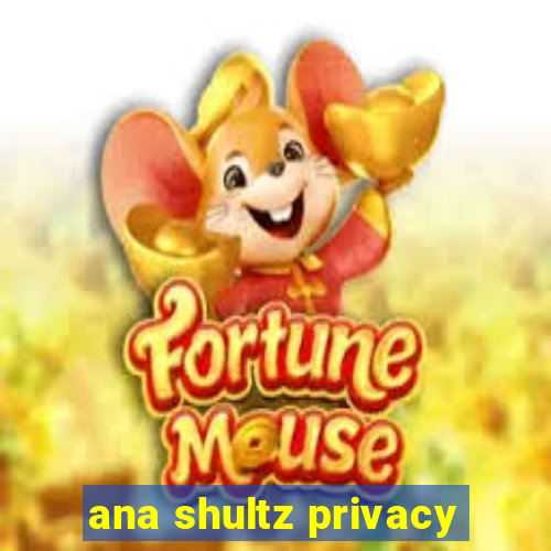 ana shultz privacy